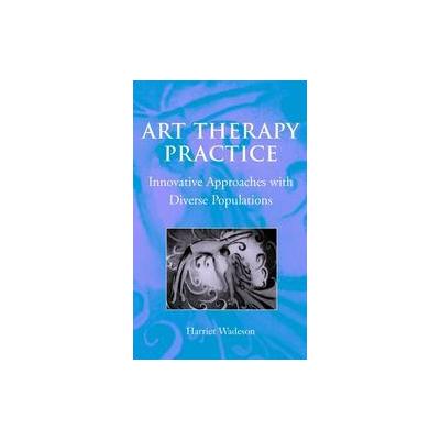 Art Therapy Practice by Harriet Wadeson (Hardcover - John Wiley & Sons Inc.)