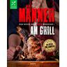 Männer am Grill - Das Buch, das Mann braucht! Grillbuch Grillrezepte Barbecue - Oliver Sievers