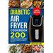 Diabetic Air Fryer Cookbook: 200 delicious, Crispy and Quick Type-2 Recipes to Live Healthier and Balance your Meals - 4 Weeks Meal Plan For Beginn