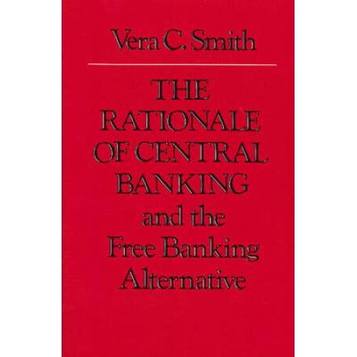 The Rationale Of Central Banking: And The Free Banking Alternative