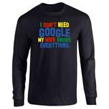 I Dont Need Google My Wife Knows Everything Long Sleeve