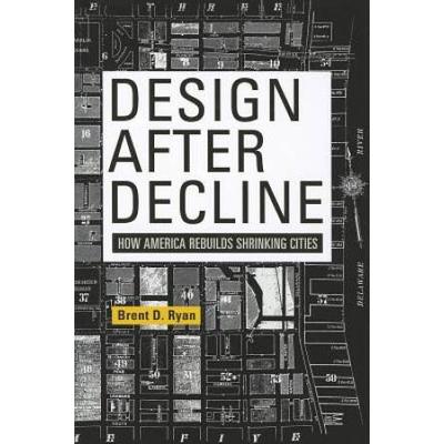 Design After Decline How America Rebuilds Shrinking Cities