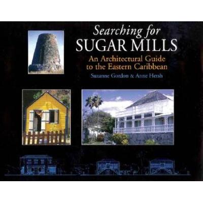Searching for Sugar Mills An Architectural Guide to the Eastern Caribbean