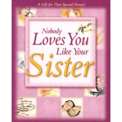 NOBODY LOVES YOU LIKE YOUR SISTER: A GIFT FOR THAT...