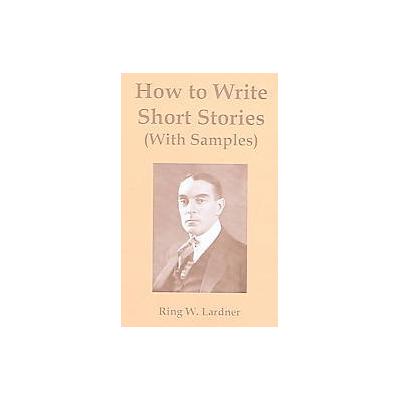 How To Write Short Stories by Ring Lardner (Paperback - Intl Law & Taxation Pub)