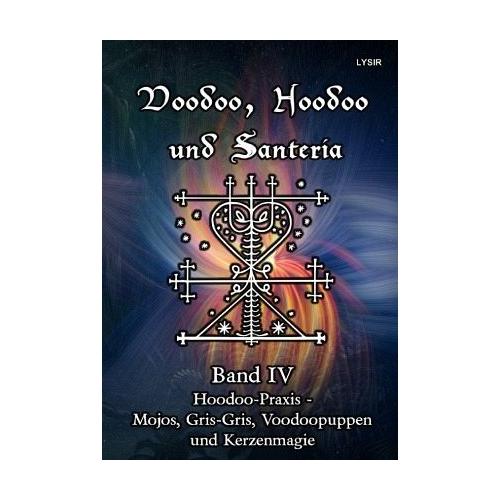 Voodoo, Hoodoo und Santeria - BAND 4 - Hoodoo-Praxis - Mojos, Gris-Gris, Voodoopuppen und Kerzenmagie - Frater Lysir