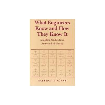 What Engineers Know and How They Know It by W.G. Vincenti (Paperback - Reprint)