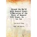 Around the World with General Grant A Narrative of the Visit of General U.S. Grant Ex ... Volume 1st 1879