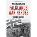 Falklands War Heroes: Extraordinary true stories of bravery in the South Atlantic