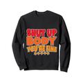 Shut Up Body You're Fine - Sweatshirt