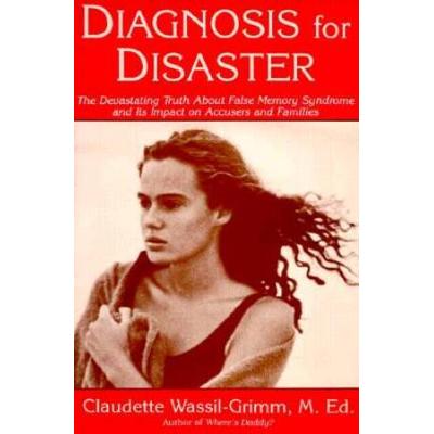 Diagnosis for Disaster The Devastating Truth About False Memory Syndrome and Its Impact on Accusers