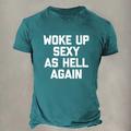 Woke Up Sexy Again Shirt Black White Burgundy T shirt Men's Graphic Cotton Shirt Classic Shirt Short Sleeve Comfortable Tee Sports Holiday Summer Fashion Designer Clothing S M L XL XXL XXXL