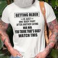 Getting Older Is Just One Body Part Saying You Think That 'S Bad ? Watch This Mens 3D Shirt For Birthday Grey Cotton Graphic Letter Black White Army Green Tee Casual Style Men'S Blend Lightweight