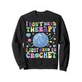 I Just Need To Crochet Groovy Crochet Knitting Yarn Lover Sweatshirt