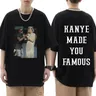 Kanye Make You Famous Tee uomo donna stampa maglietta in cotone Kanye West Drama maglietta a maniche