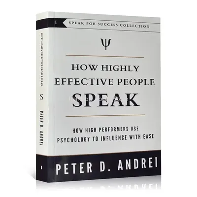 How Highly Effective People Speak By Peter Andrei How High Performers Use Psychology To Influence