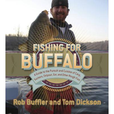 Fishing For Buffalo: A Guide To The Pursuit And Cuisine Of Carp, Suckers, Eelpout, Gar, And Other Rough Fish