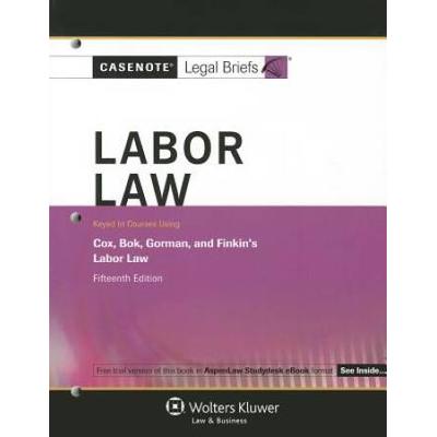 Casenotes Legal Briefs: Labor Law Keyed To Cox, Bok, Gorman & Finkin, 15th Edition (Casenote Legal Briefs)