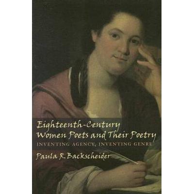 Eighteenth-Century Women Poets And Their Poetry: Inventing Agency, Inventing Genre