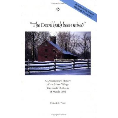 The Devil Hath Been Raised: A Documentary History Of The Salem Village Witchcraft Outbreak Of March 1692: Together With A Collection Of Newly Loca