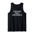 I Prefer The Drummer - Funny Drummer Tank Top