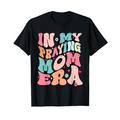 In My Praying Mama Era Mom Christian Jesus Faith Mothers Day T-Shirt