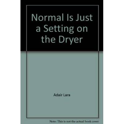 Normal Is Just A Setting On The Dryer
