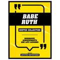 Babe Ruth - Quotes Collection: Biography, Achievements And Life Lessons: Biography, Achievements And Life Lessons