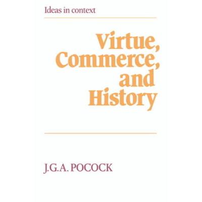 Virtue, Commerce, And History: Essays On Political Thought And History, Chiefly In The Eighteenth Century