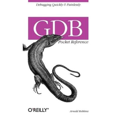 Gdb Pocket Reference: Debugging Quickly & Painlessly With Gdb