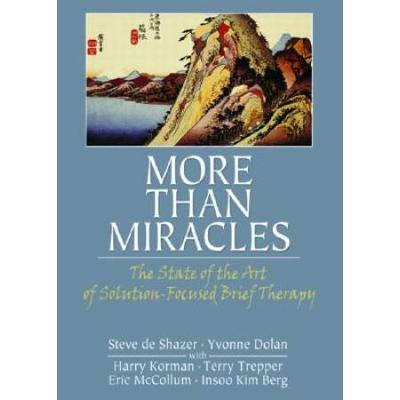 More Than Miracles: The State Of The Art Of Solution-Focused Brief Therapy (Haworth Brief Therapy)