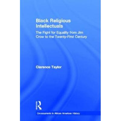 Black Religious Intellectuals: The Fight For Equality From Jim Crow To The 21st Century (Crosscurrents In African American History)