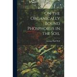 On the Organically Bound Phosphorus in the Soil (Paperback)