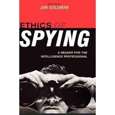 Ethics Of Spying: A Reader For The Intelligence Pr...