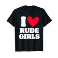 I Love Rude Girls I Heart Rude Girls Funny T-Shirt