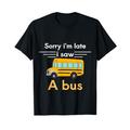 Sorry I 'm late I saw a bus, funny bus T-Shirt