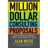 Million Dollar Consulting Proposals: How to Write a Proposal That s Accepted Every Time (Paperback)