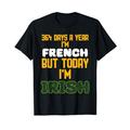 364 days a year I'm French but today I'm Irish T-Shirt