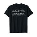 If my mouth does not say it my face will funny T-Shirt