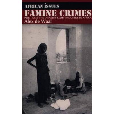 Famine Crimes: Politics And The Disaster Relief Industry In Africa