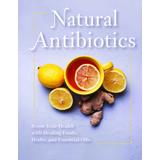 Natural Antibiotics: Boost Your Health With Healing Foods, Herbs, And Essential Oils
