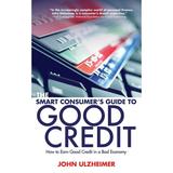 The Smart Consumer s Guide to Good Credit : How to Earn Good Credit in a Bad Economy (Paperback)
