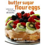 Pre-Owned Butter Sugar Flour Eggs: Whimsical Irresistible Desserts (Hardcover 9780609604205) by Gale Gand Rick Tramonto Julia Moskin