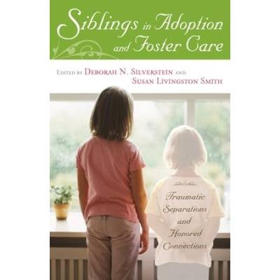 Siblings In Adoption And Foster Care: Traumatic Separations And Honored Connections