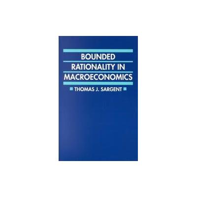 Bounded Rationality in Macroeconomics by Thomas J. Sargent (Paperback - Oxford Univ Pr on Demand)