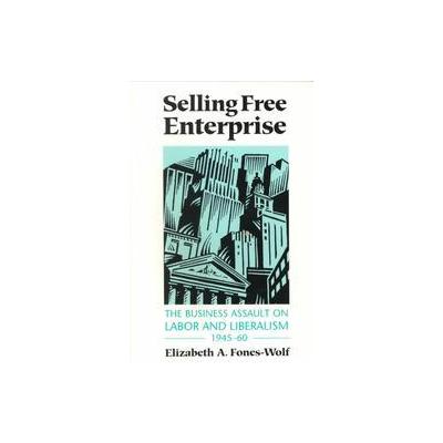 Selling Free Enterprise by Elizabeth A. Fones-Wolf (Paperback - Univ of Illinois Pr)