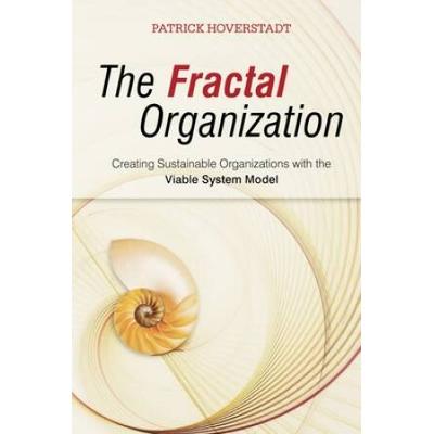 The Fractal Organization: Creating Sustainable Organizations With The Viable System Model