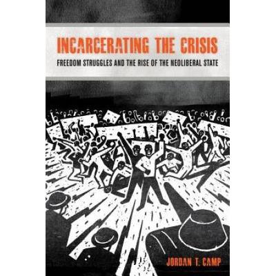 Incarcerating The Crisis: Freedom Struggles And The Rise Of The Neoliberal State Volume 43