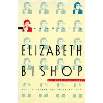 Remembering Elizabeth Bishop: An Oral Biography