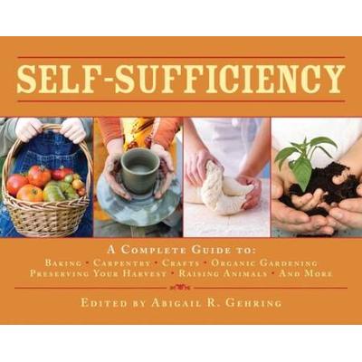 Self-Sufficiency: A Complete Guide To Baking, Carpentry, Crafts, Organic Gardening, Preserving Your Harvest, Raising Animals, And More!